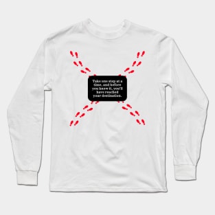 Take one step at a time, and before you know it, you'll have reached your destination. Long Sleeve T-Shirt